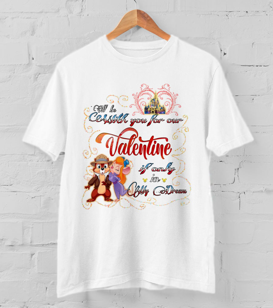 I'll Be With You For Our Valentine If Only In My Dream Chip And Gadget T-Shirt
