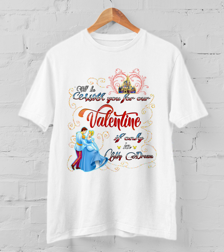I'll Be Waltzing You For Our Valentine If Only In My Dream Cinderella T-Shirt