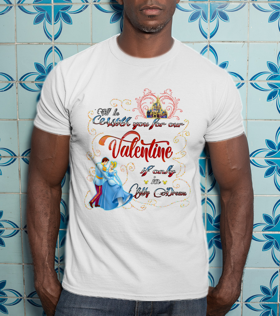 I'll Be Waltzing You For Our Valentine If Only In My Dream Cinderella T-Shirt