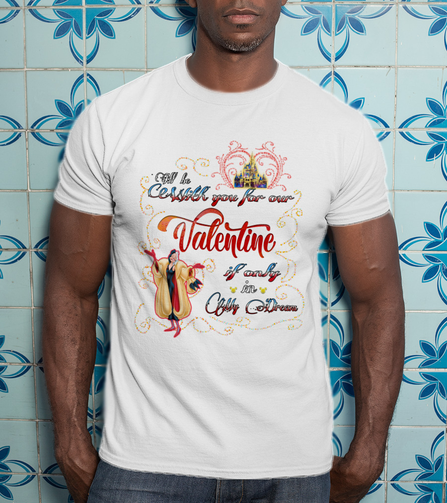 I'll Be Cruella DeVil Valentine If Only In My Dream T-Shirt