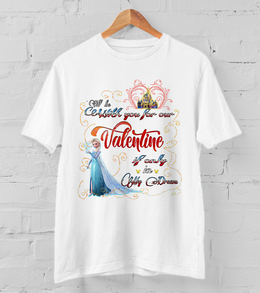 I'll Be Cold With You For Our Valentine If Only In A Cold Dream Elsa T-Shirt