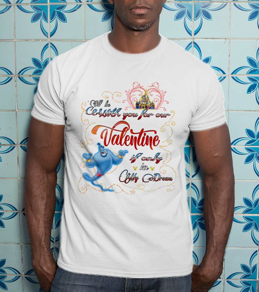 Genie Valentine Be With You For Our Valentine If Only In A Dream With Disney Castle T-Shirt
