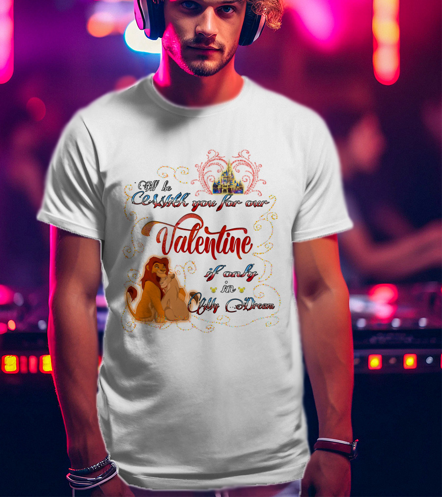 I'll Be With You For Our Valentine If Only In A Dream Lion King T-Shirt