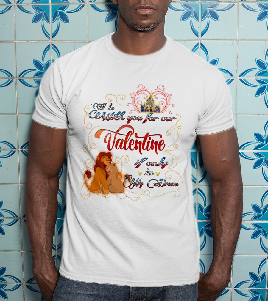 I'll Be With You For Our Valentine If Only In A Dream Lion King T-Shirt