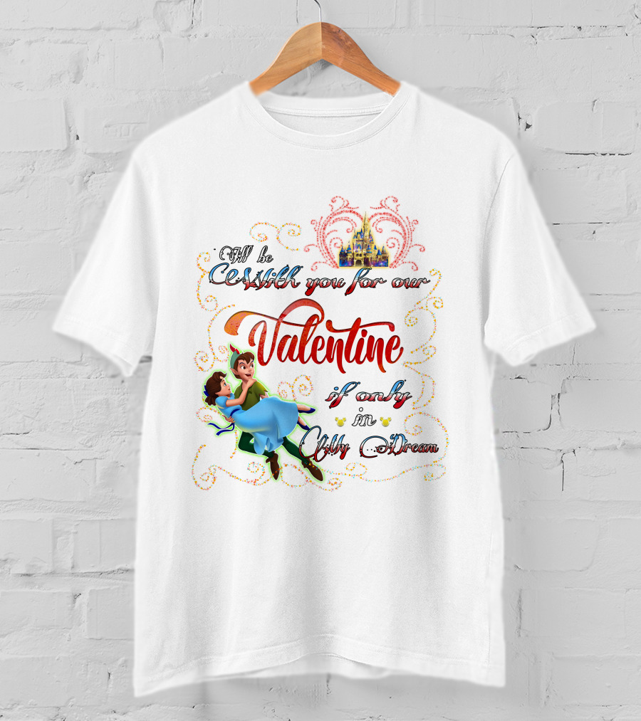I'll Be With You For Our Valentine If Only In Only A Dream T-Shirt