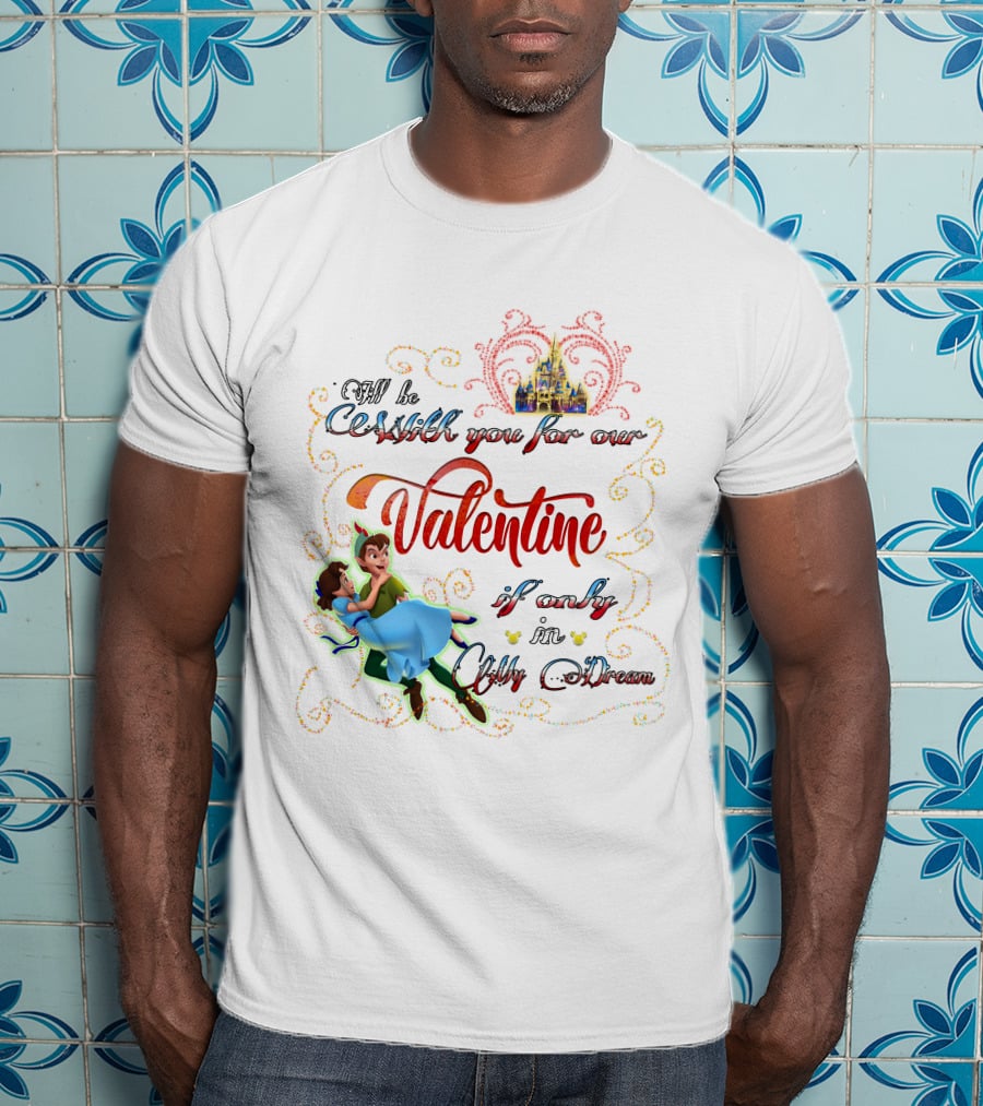 I'll Be With You For Our Valentine If Only In Only A Dream T-Shirt
