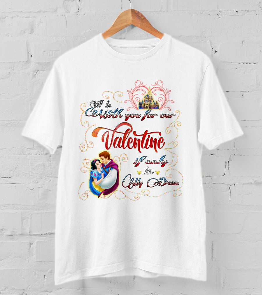 I'll Be With You For Our Valentine If Only In A Dream Snow White T-Shirt