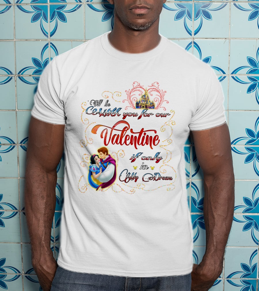 I'll Be With You For Our Valentine If Only In A Dream Snow White T-Shirt