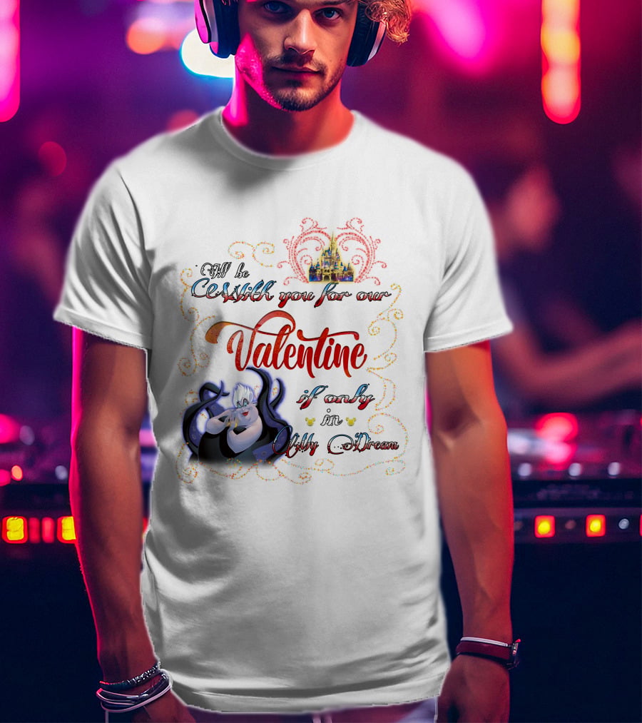 I'll Be Cruel With You For Our Valentine If Only In My Dream T-Shirt