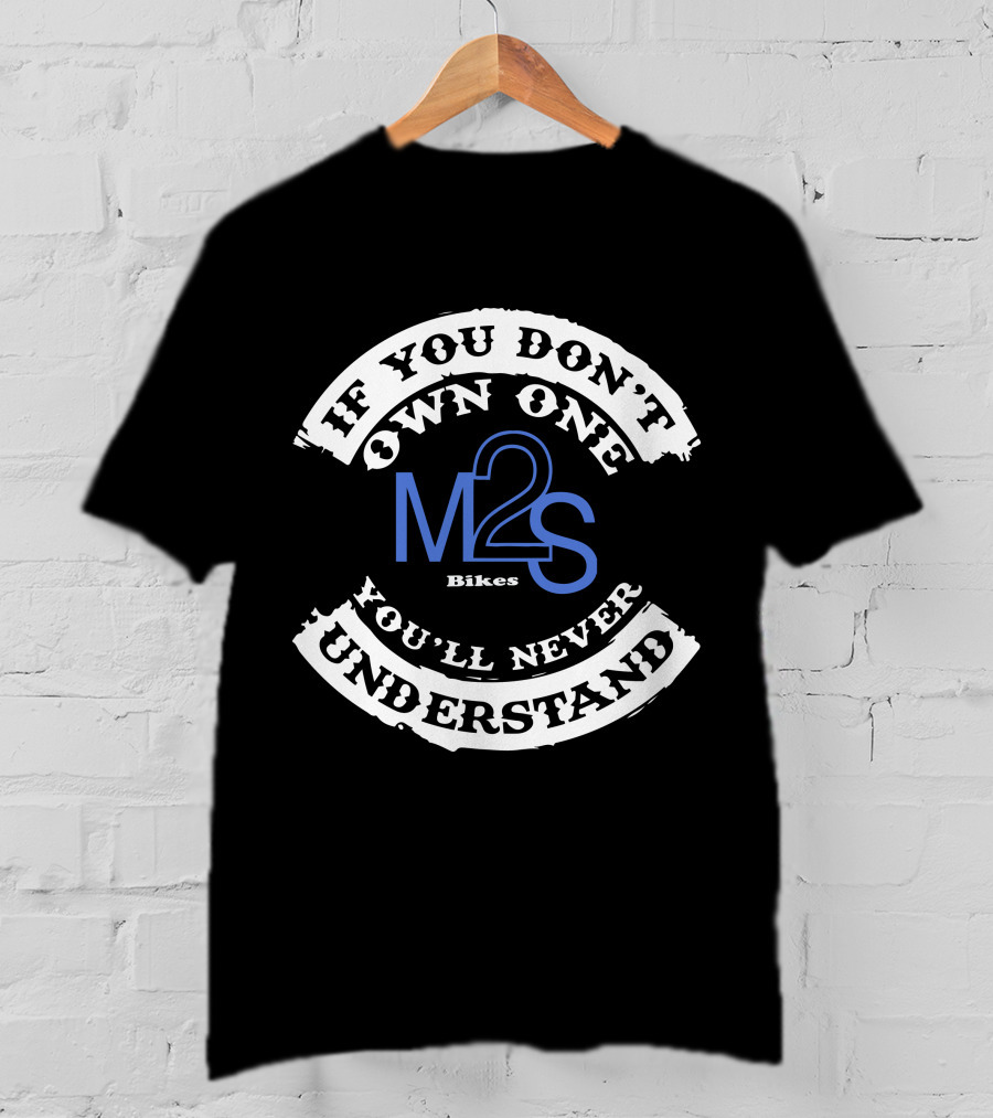 If You Don't Own One M2S Bikes You'll Never Understand T-Shirt