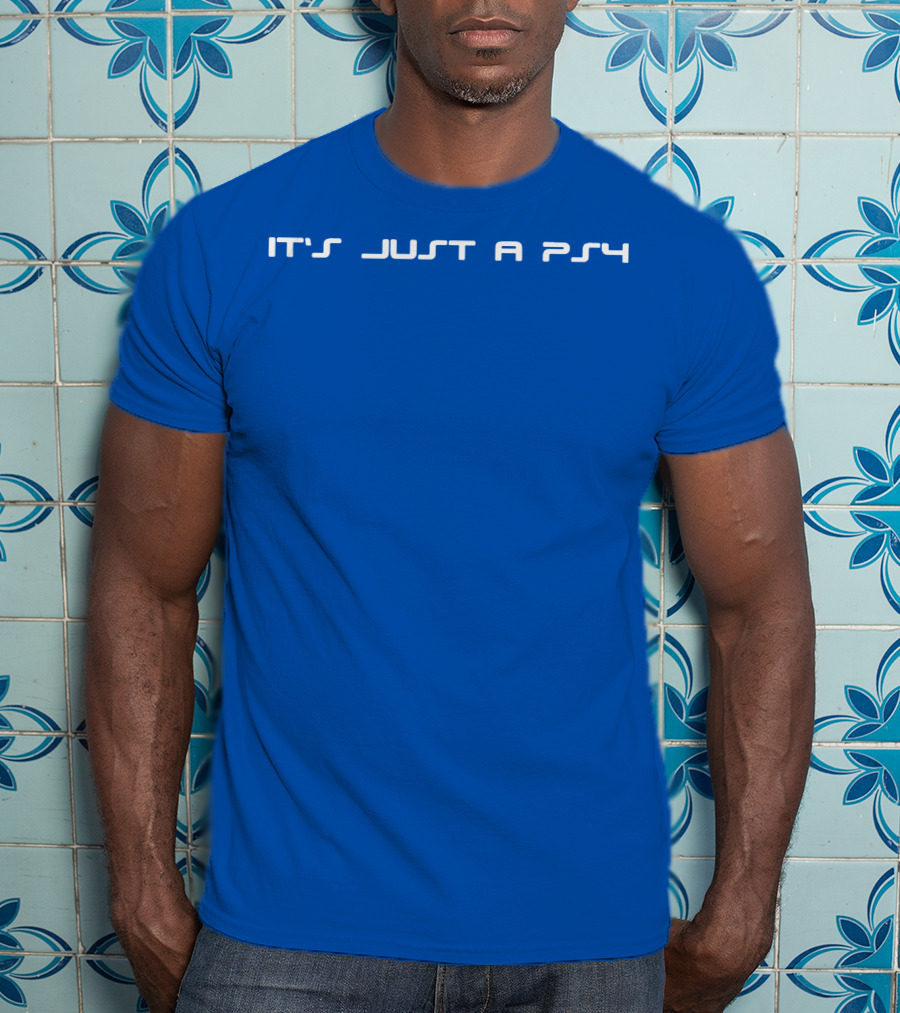 It's Just A PS4 T-Shirt
