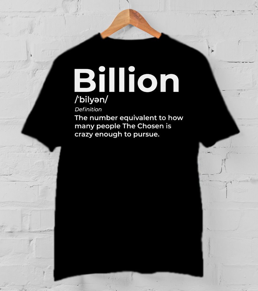Billion Chosen Definition How Many People The Chosen Is Crazy Enough To Pursue T-Shirt