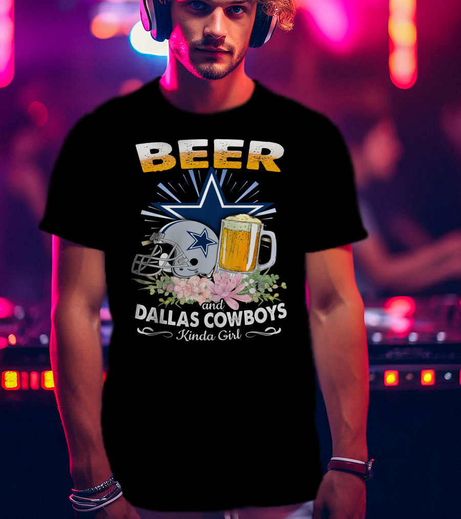Beer And Dallas Cowboys Kinda Girl T-Shirt
