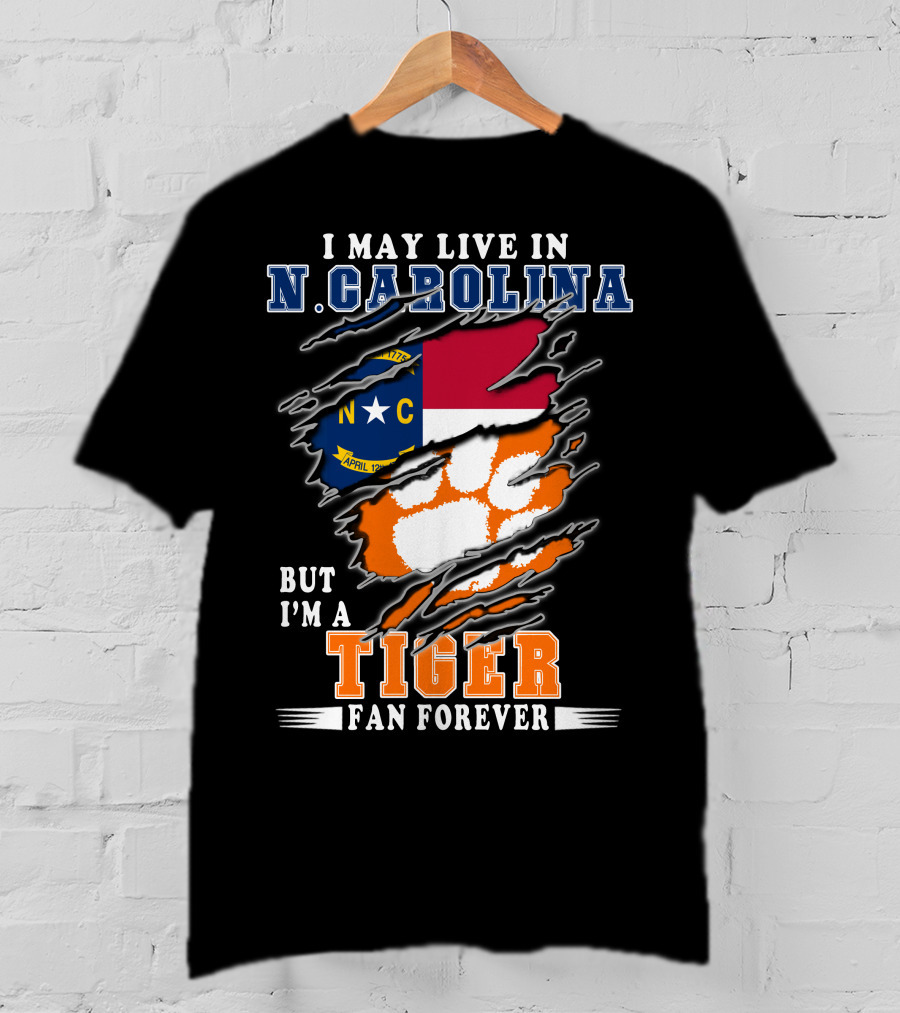 I May Live In N. Carolina But I'm A Tiger Fan Forever T-Shirt