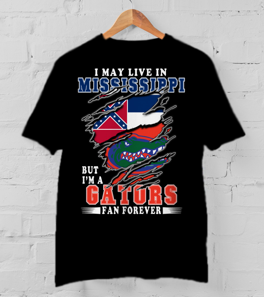 I May Live In Mississippi But I'm A Gators Fan Forever T-Shirt