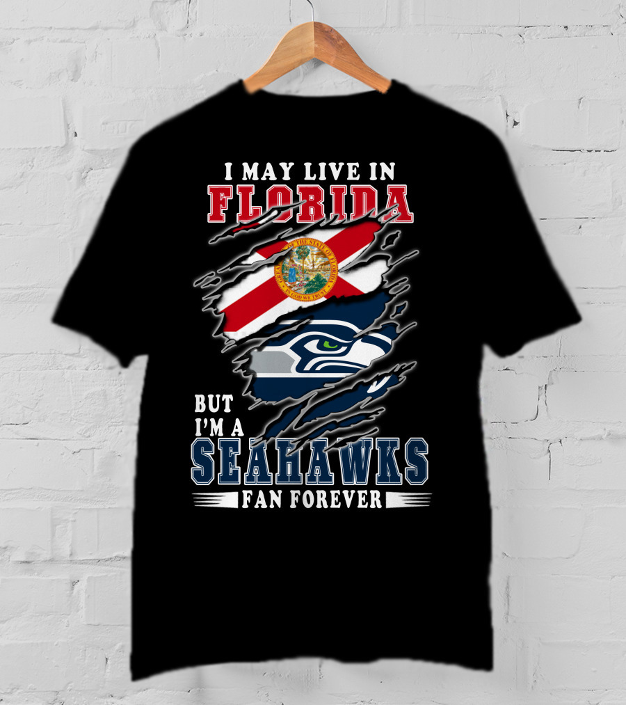 I May Live In Florida But I'm A Seahawks Fan Forever T-Shirt