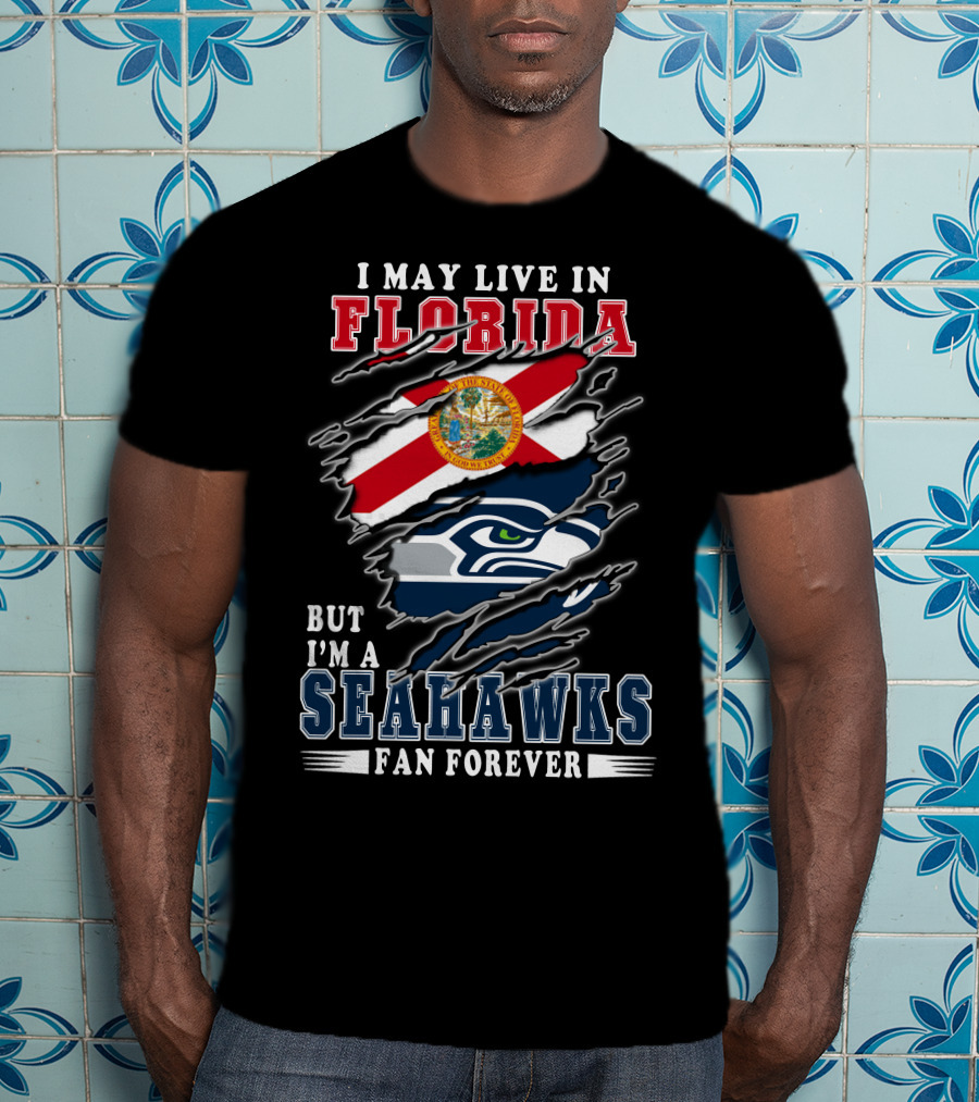 I May Live In Florida But I'm A Seahawks Fan Forever T-Shirt