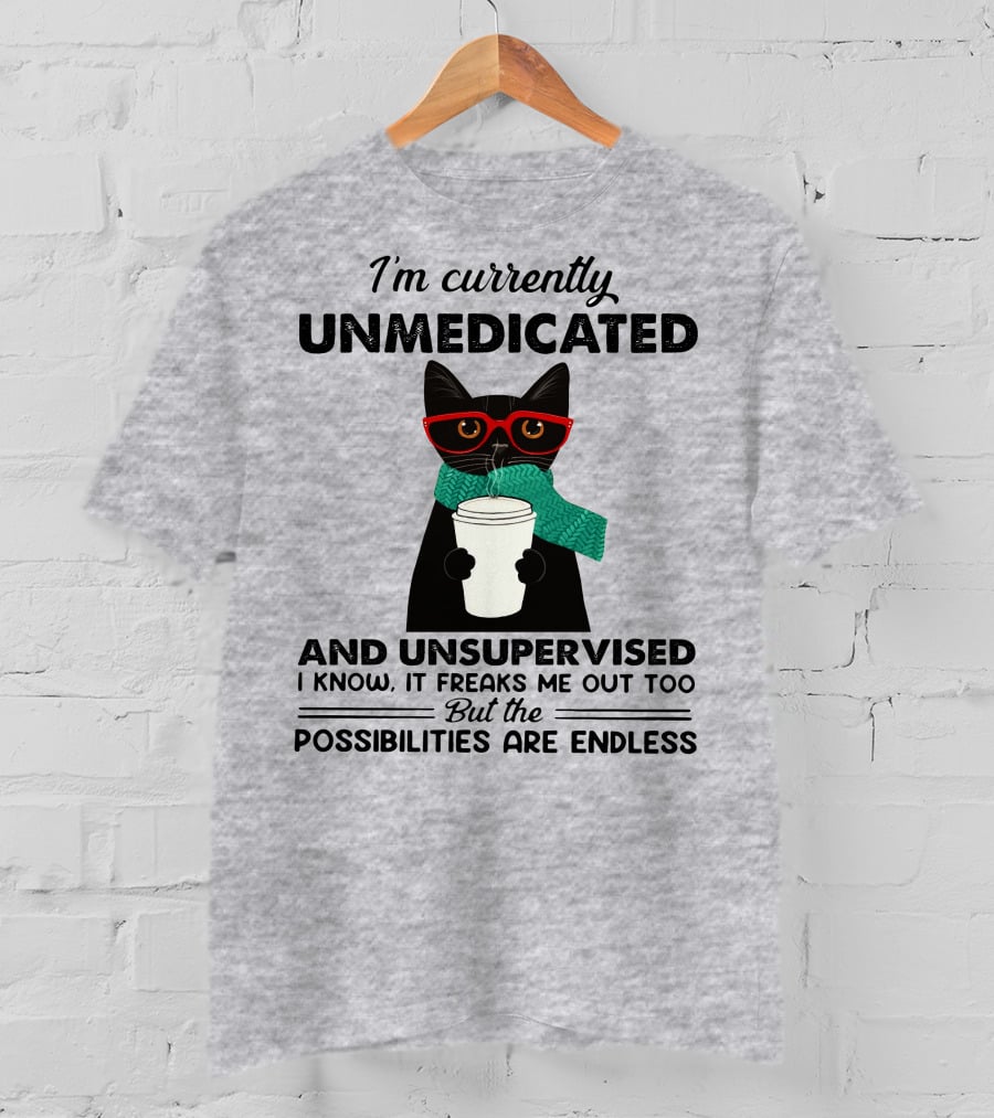 I'm Currently Unmedicated And Unsupervised Cat Possibilities Are Endless T-Shirt