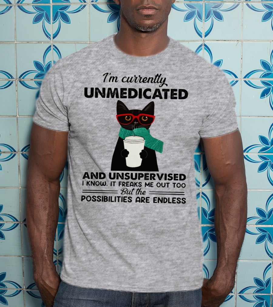 I'm Currently Unmedicated And Unsupervised Cat Possibilities Are Endless T-Shirt
