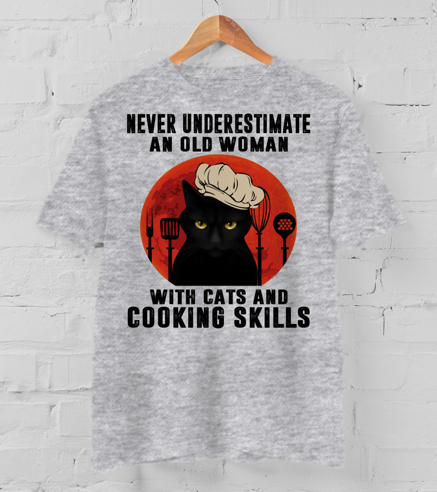 Never Underestimate An Old Woman With Cats And Cooking Skills T-Shirt