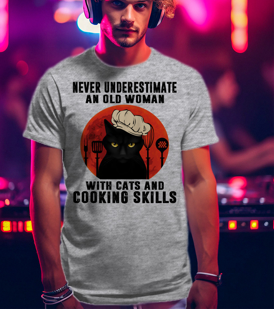 Never Underestimate An Old Woman With Cats And Cooking Skills T-Shirt