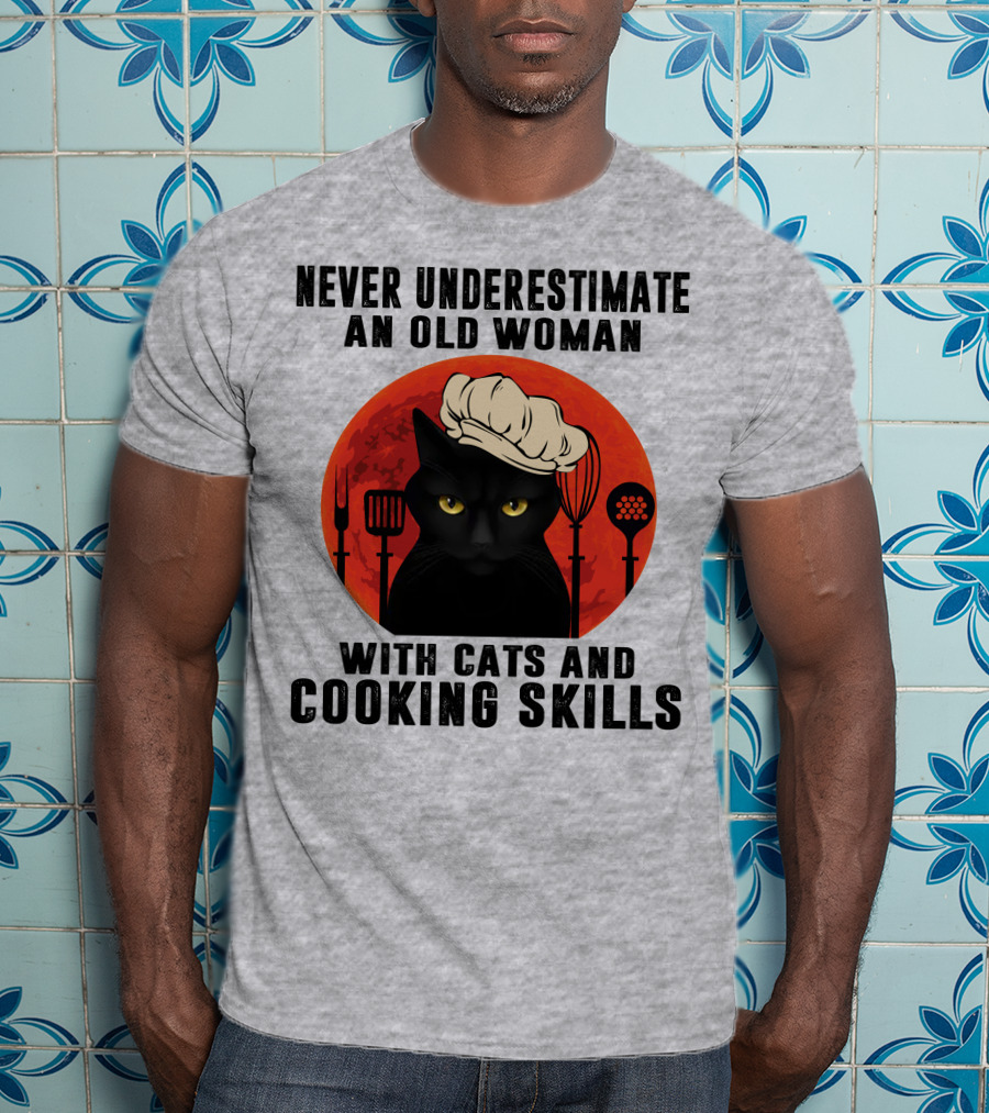 Never Underestimate An Old Woman With Cats And Cooking Skills T-Shirt