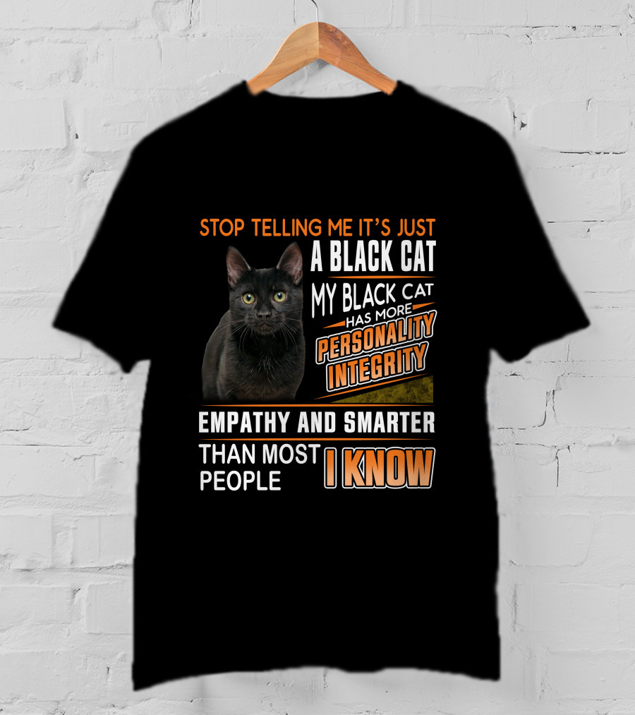 Stop Telling Me It's Just A Black Cat My Black Cat Has More Personality Integrity Empathy And Smarter Than Most People I Know T-Shirt