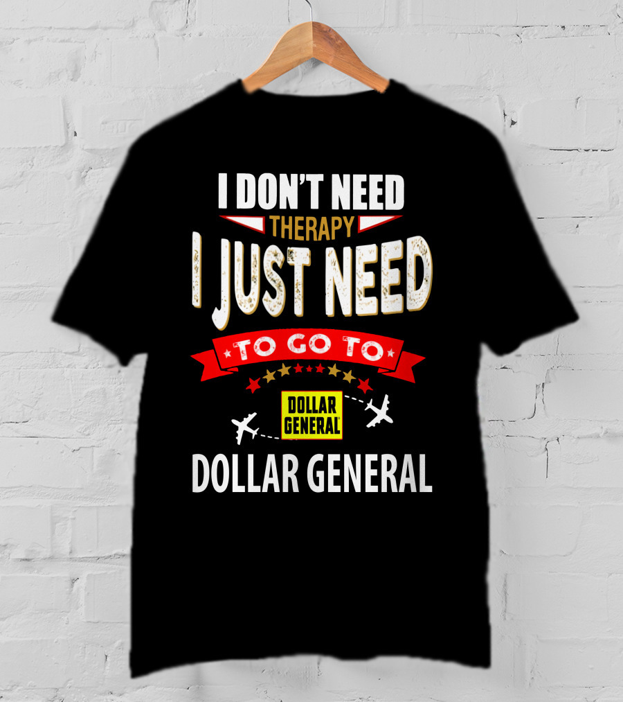 I Don't Need Therapy I Just Need To Go To Dollar General T-Shirt