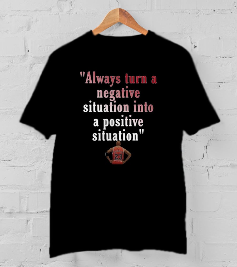 Always Turn A Negative Situation Into A Positive Situation Basketball Motivation Number 23 T-Shirt