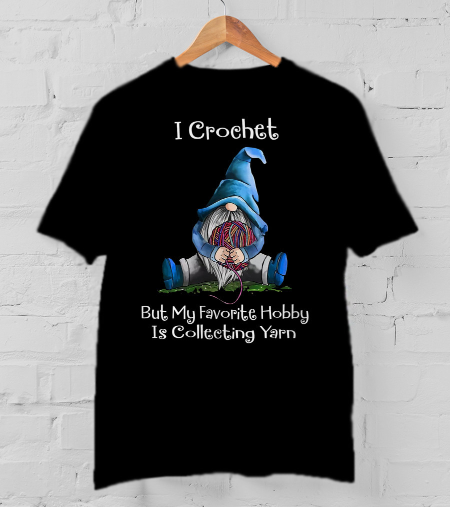 I Crochet But My Favorite Hobby Is Collecting Yarn Cute Gnome Holding Yarn Ball T-Shirt