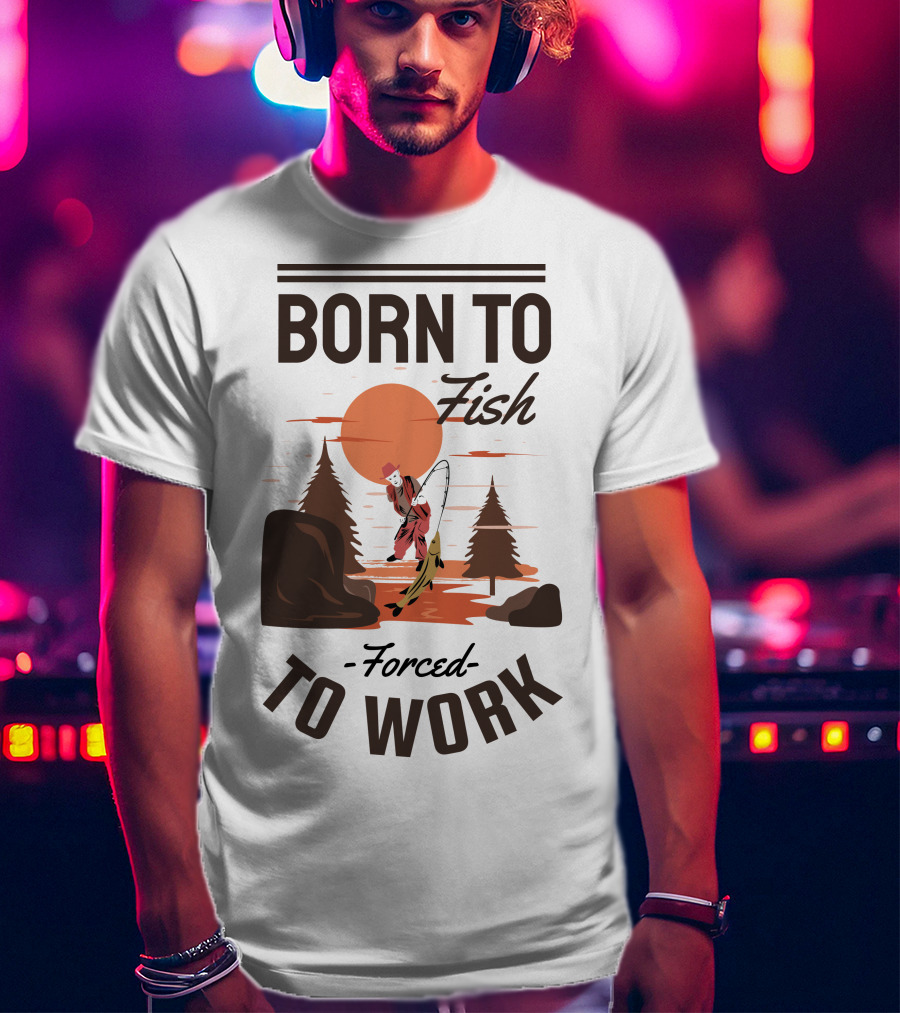Born To Fish Forced To Work Fishing Sunset Scene With Angler And Trees T-Shirt