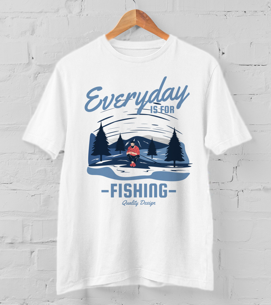 Everyday Is For Fishing Quality T-Shirt