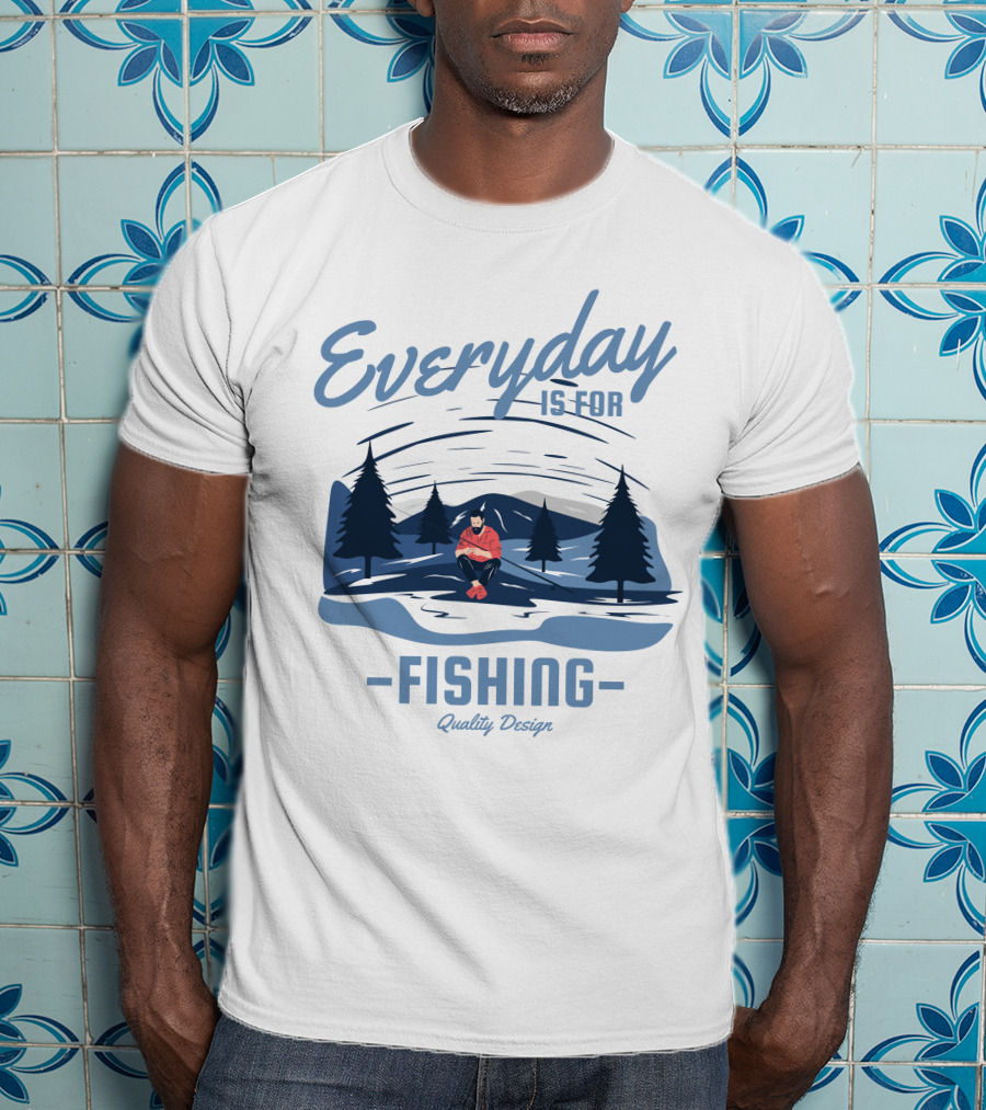 Everyday Is For Fishing Quality T-Shirt