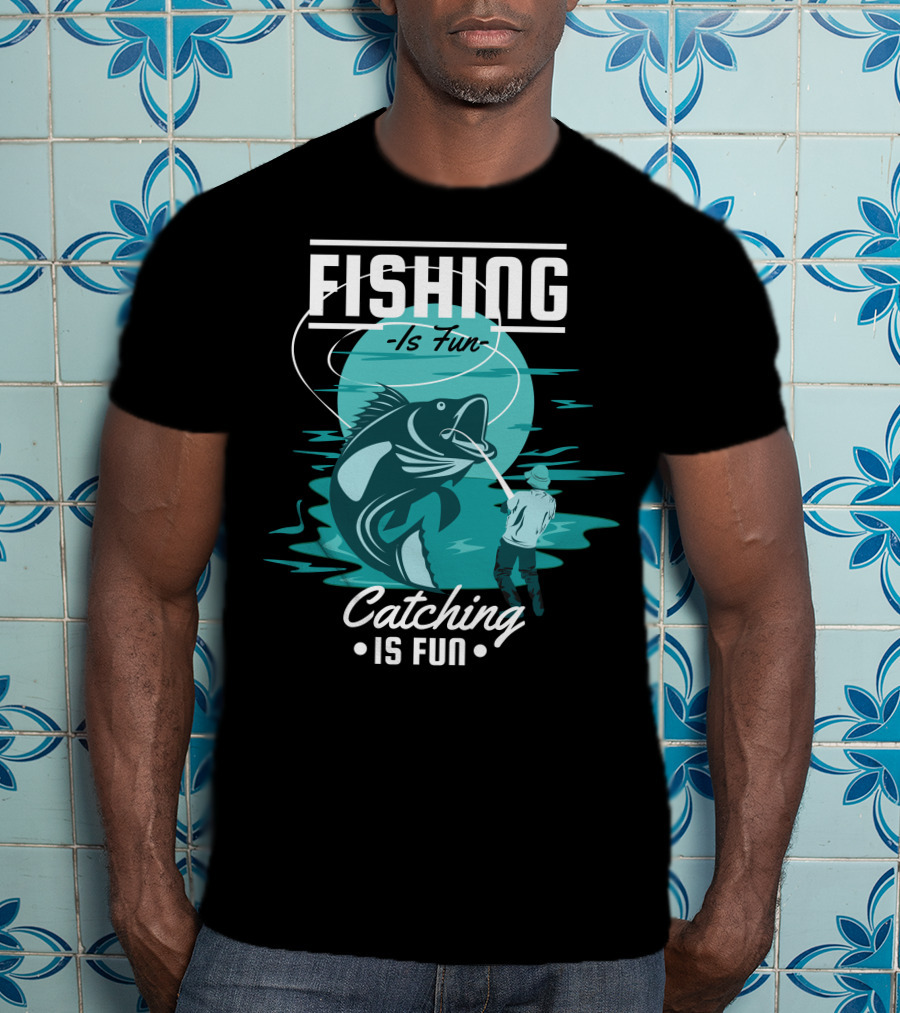 Fishing Is Fun Catching Is Fun T-Shirt