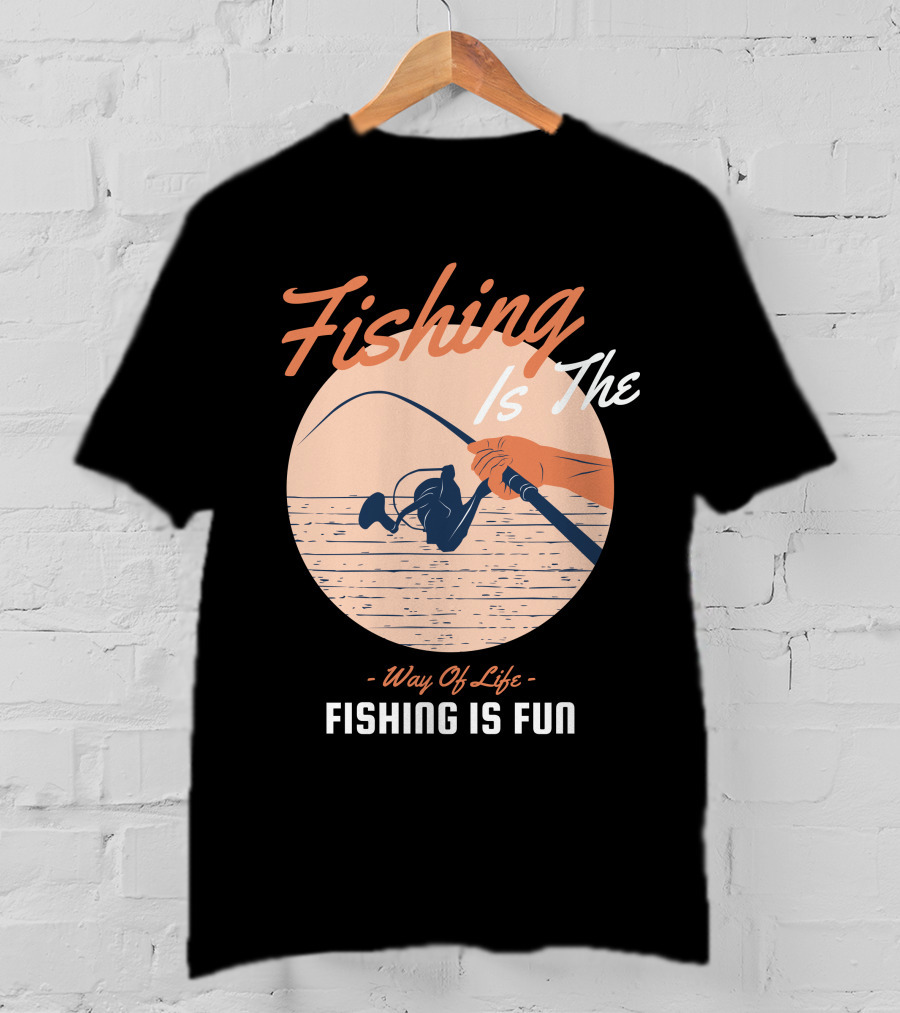 Fishing Is The Way Of Life Fishing Is The Fun T-Shirt
