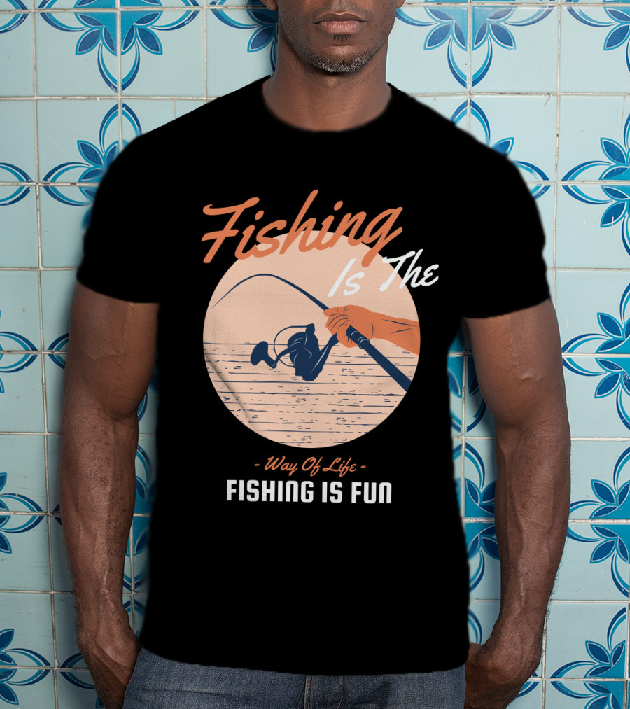 Fishing Is The Way Of Life Fishing Is The Fun T-Shirt