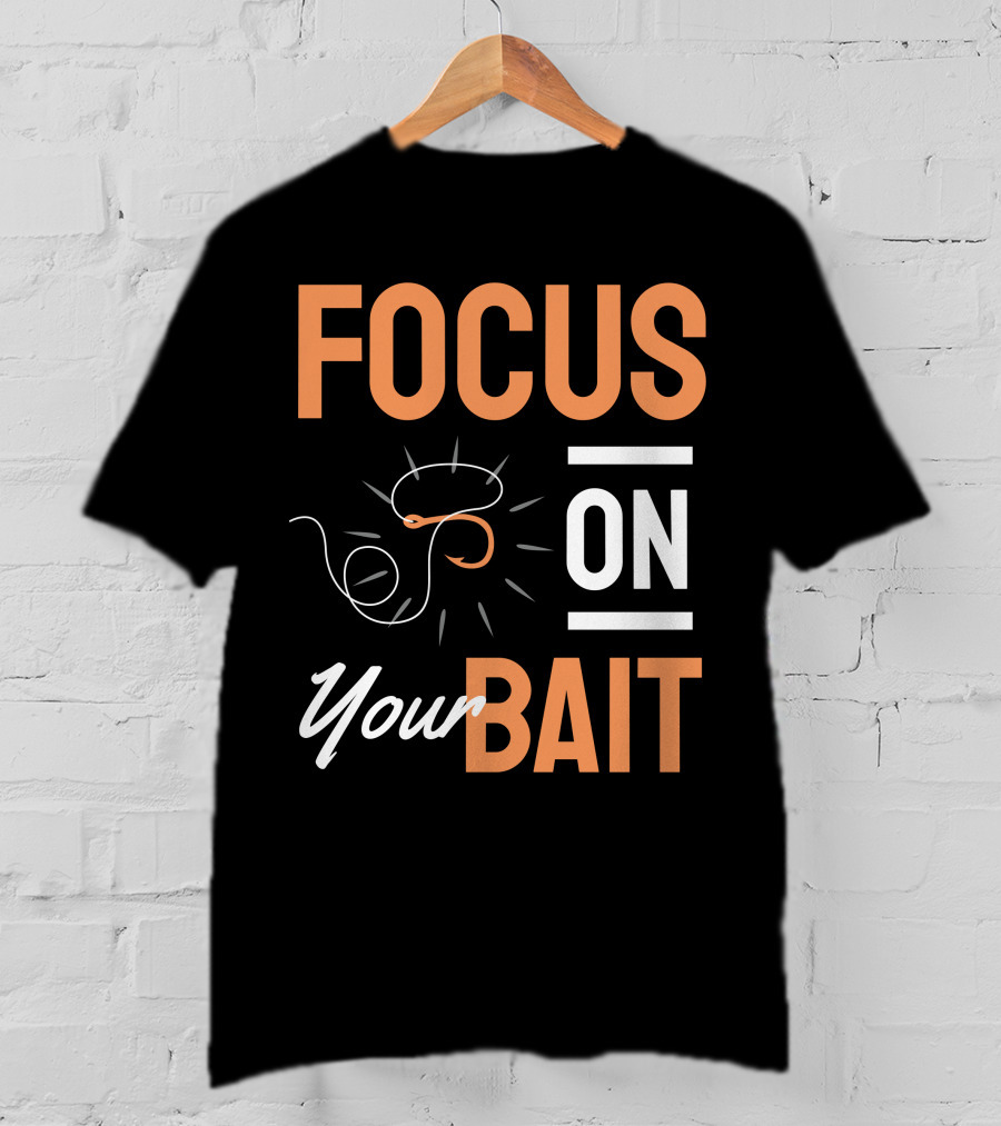 Focus On Your Bait Fishing Hook T-Shirt