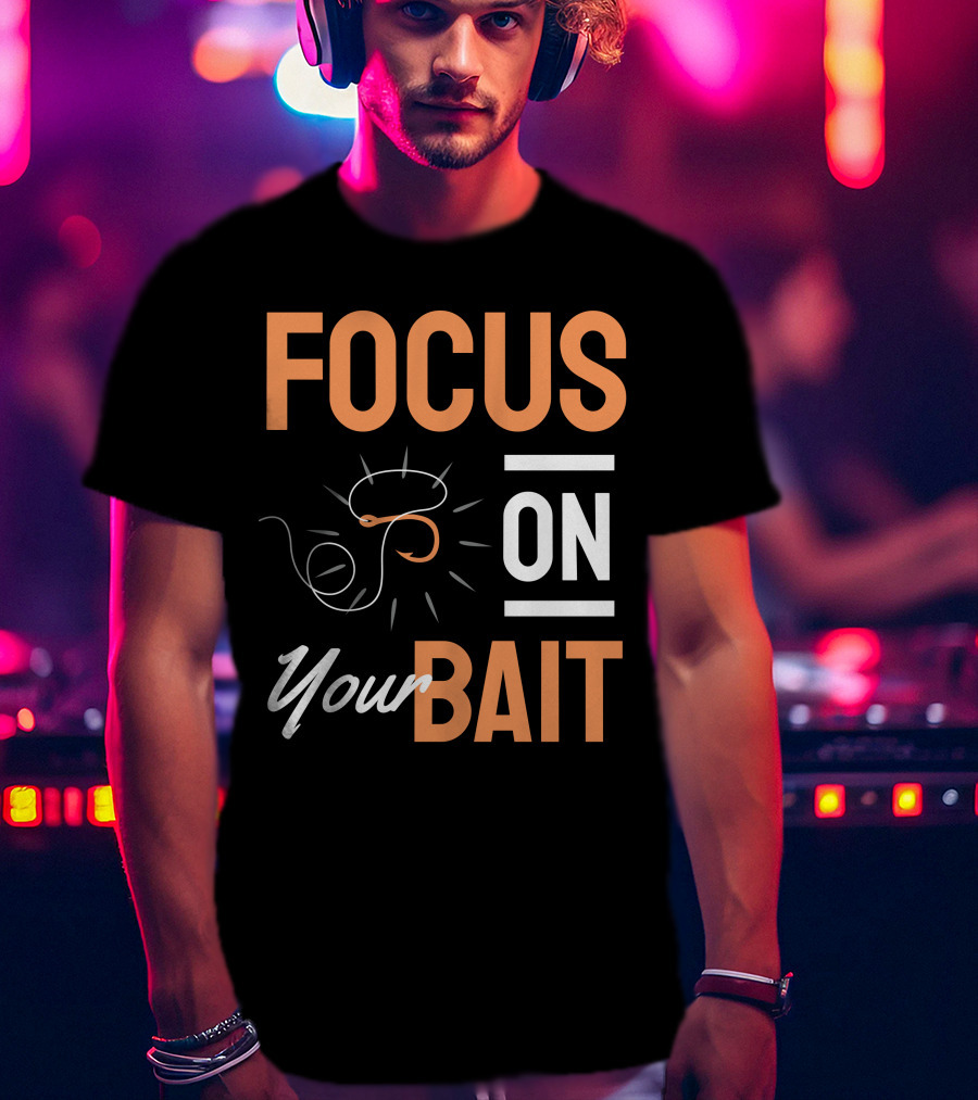 Focus On Your Bait Fishing Hook T-Shirt
