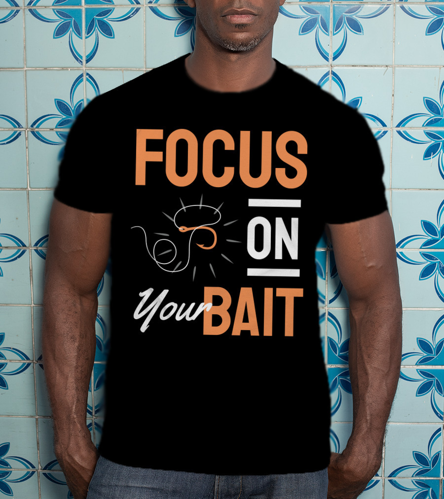 Focus On Your Bait Fishing Hook T-Shirt