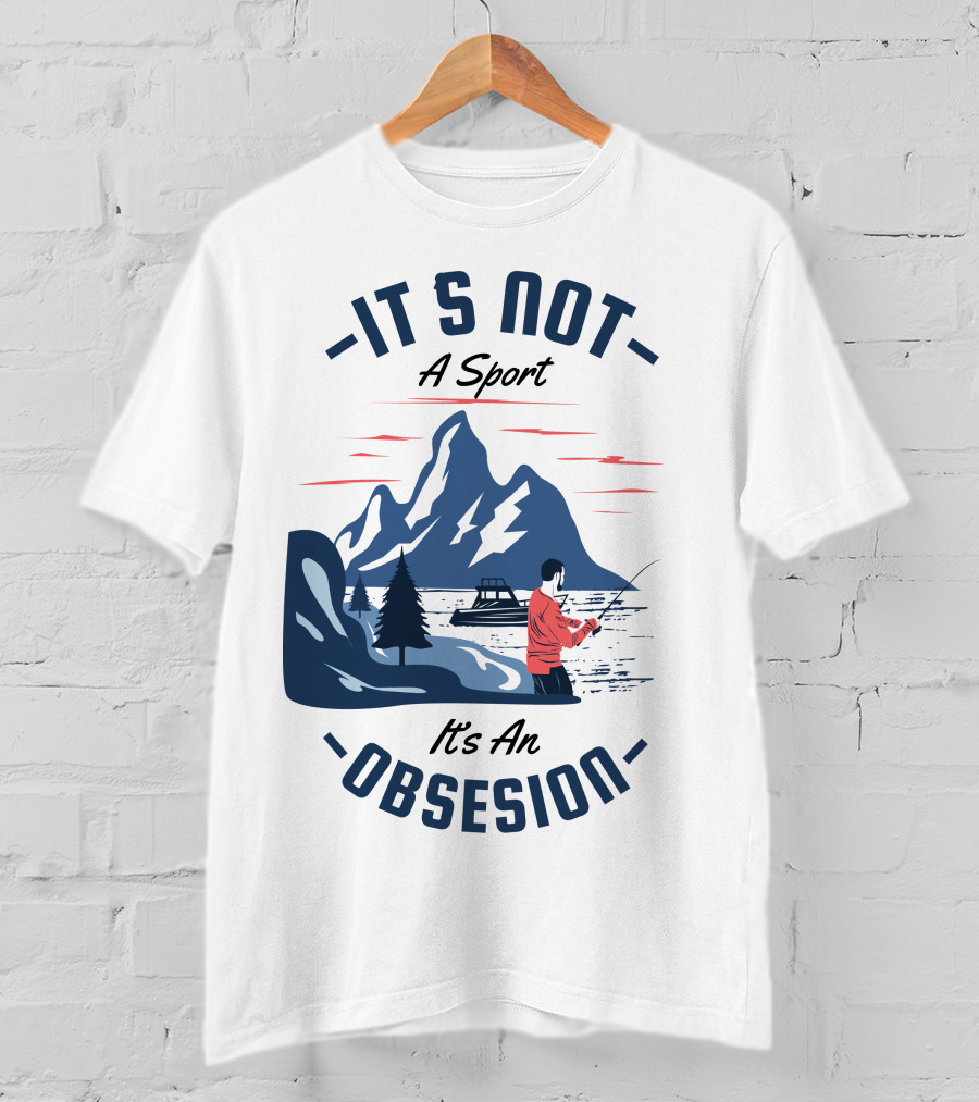 Fishing In Mountain Lake: It's Not A Sport, It's An Obsession T-Shirt