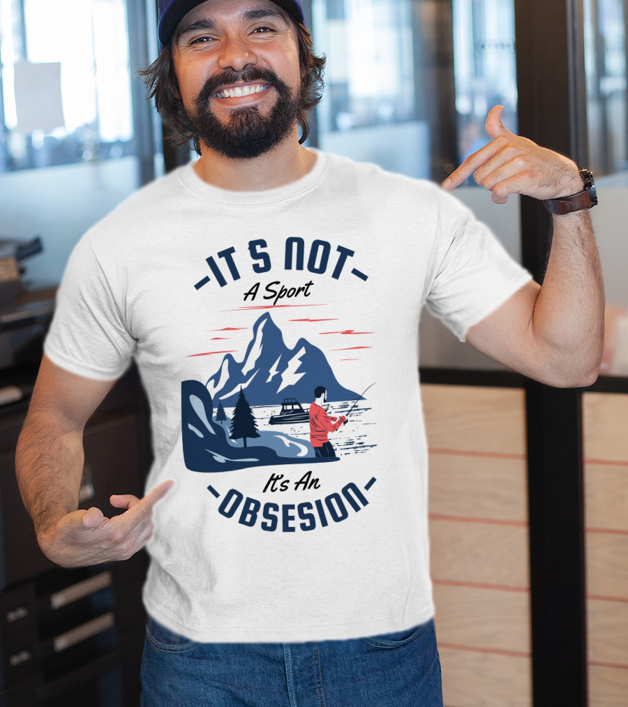 Fishing In Mountain Lake: It's Not A Sport, It's An Obsession T-Shirt