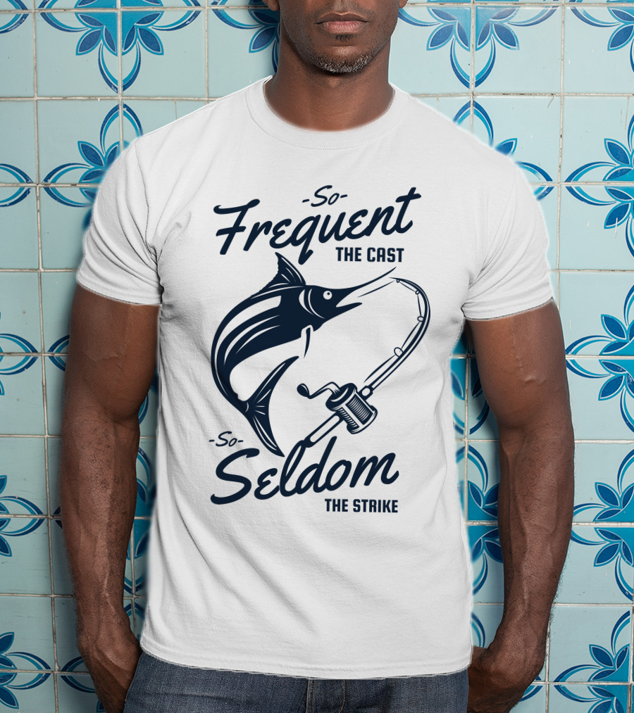 So Frequent The Cast So Seldom The Strike Marlin And Fishing Rod T-Shirt