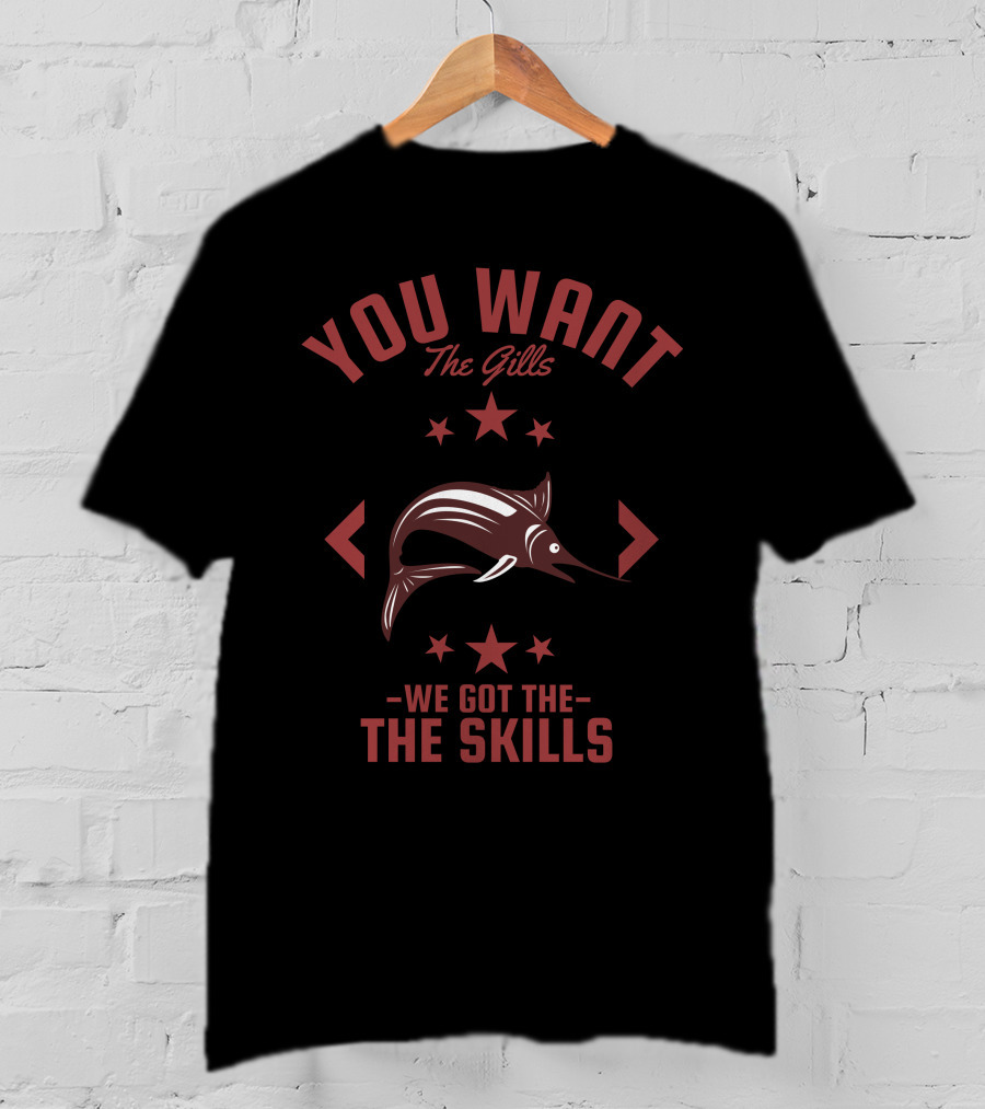 You Want The Gills The Skills Marlin Stars T-Shirt