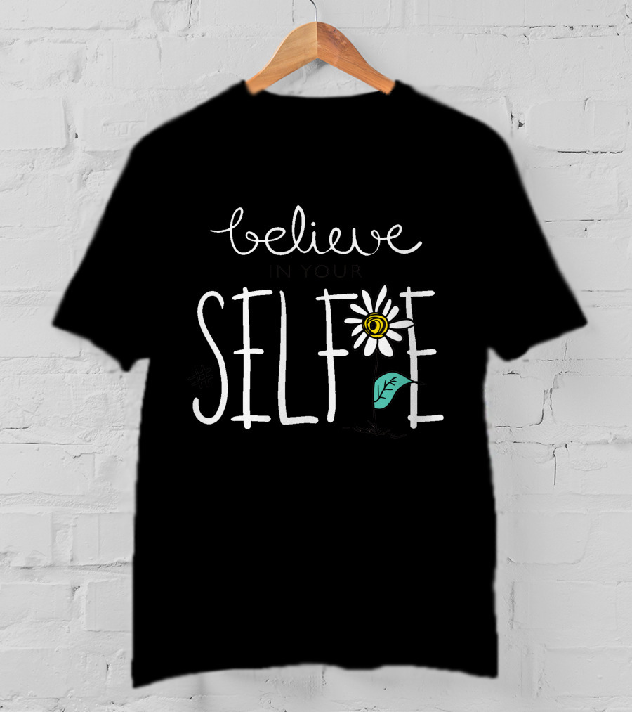 Believe In Your Selfie Hashtag With Whimsical Flower Drawing T-Shirt