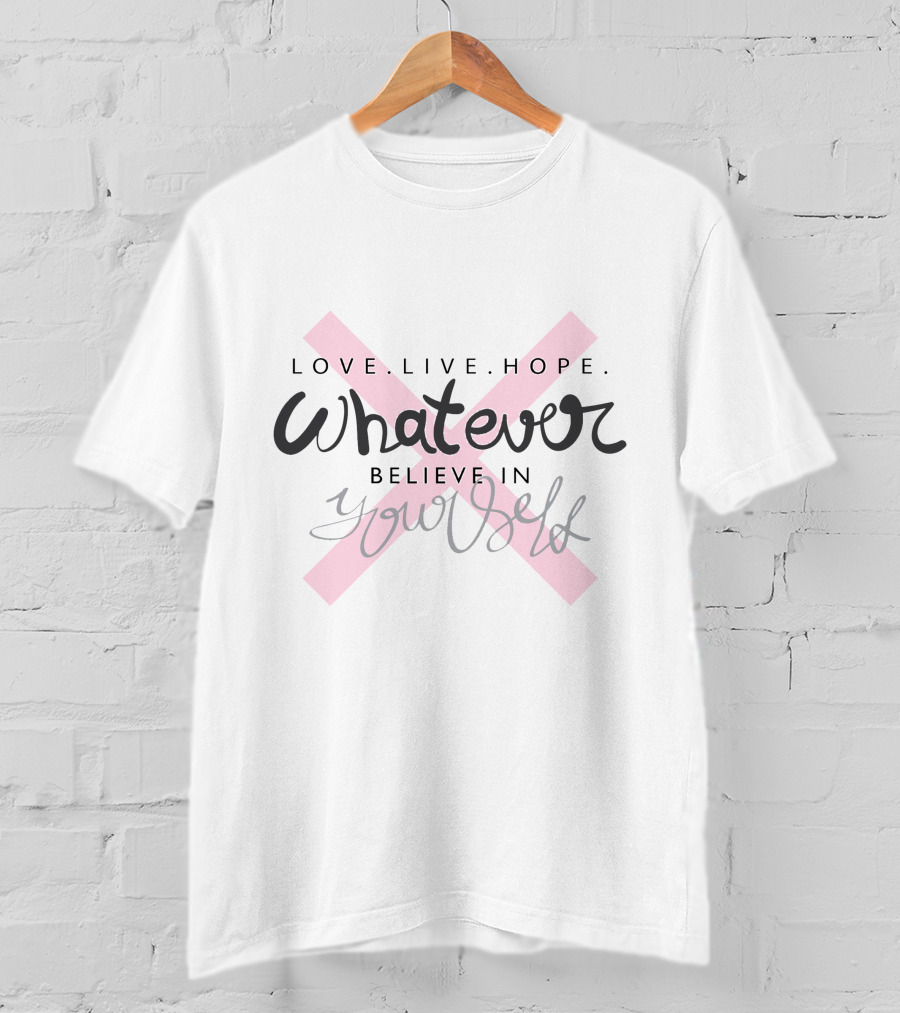 Love Live Hope Whatever Believe In Yourself T-Shirt