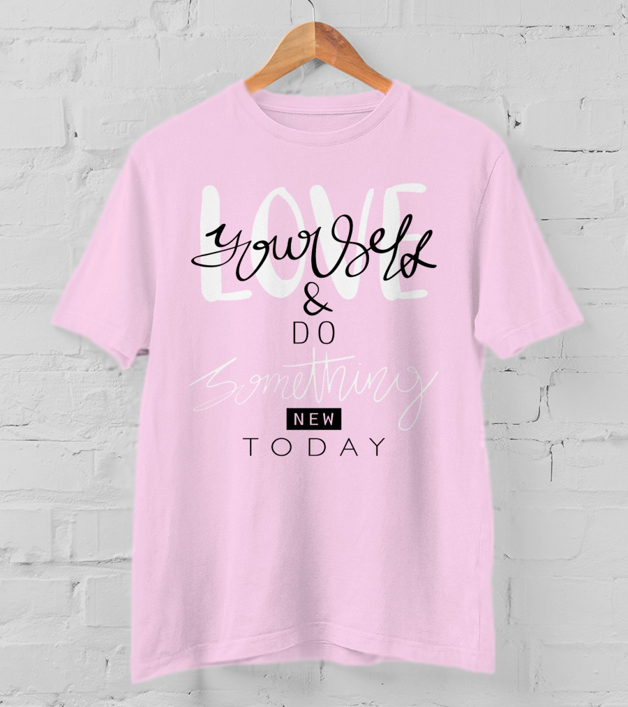 Love Yourself And Do Something New Today T-Shirt