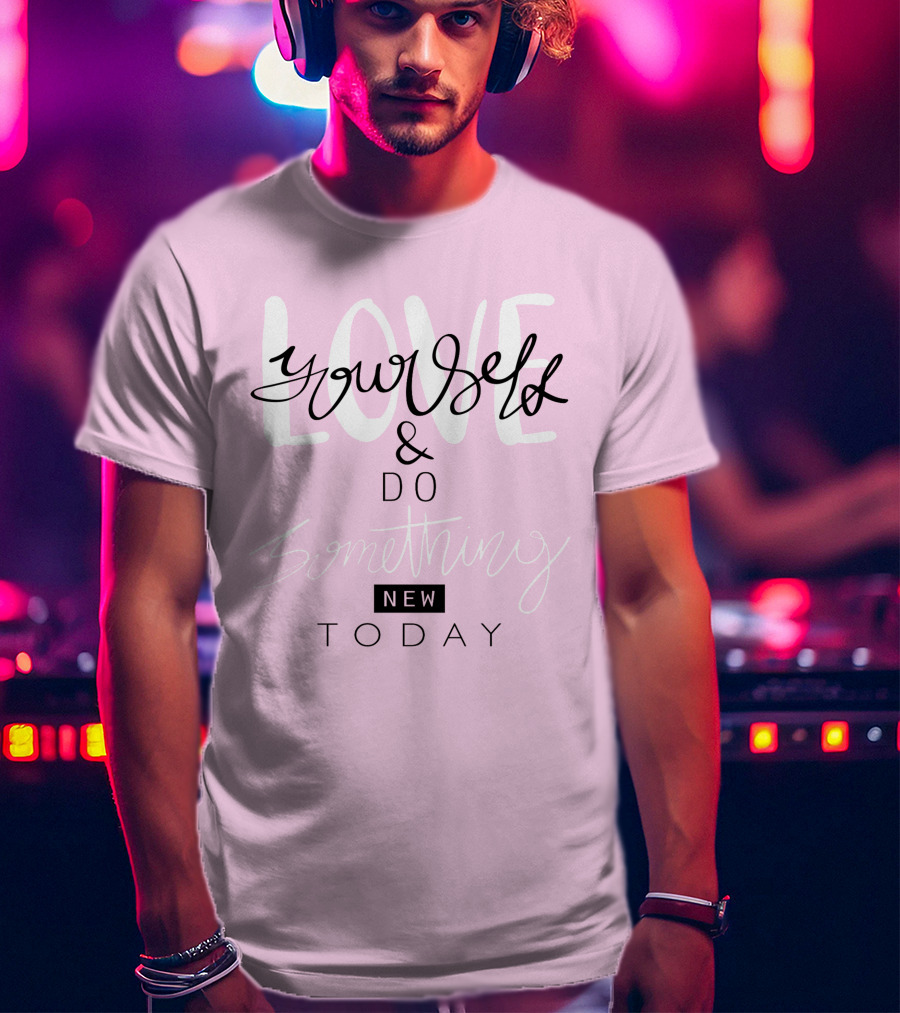Love Yourself And Do Something New Today T-Shirt