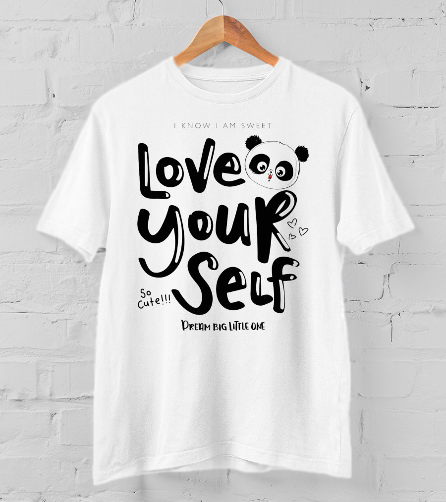 I Know I Am Sweet Love Yourself Panda So Cute Dream Big Little One T-Shirt