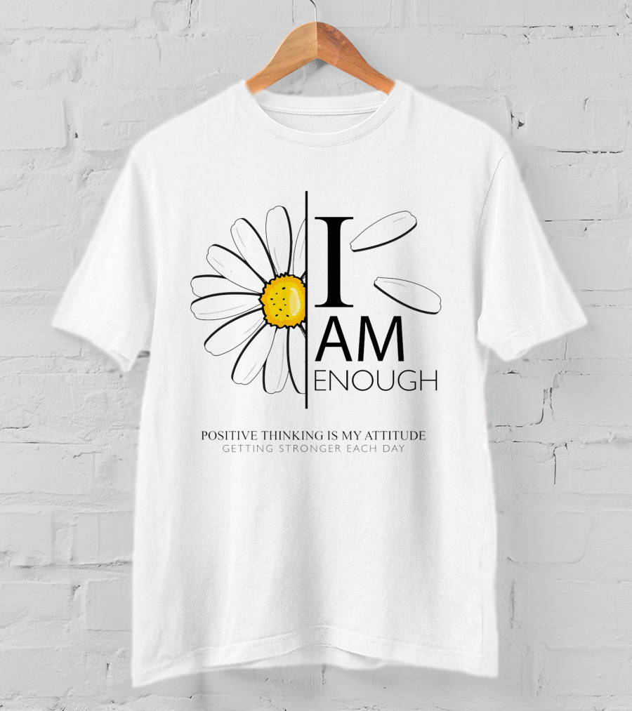 I Am Enough Positive Thinking Is My Attitude Getting Stronger Each Day Daisy Flower T-Shirt