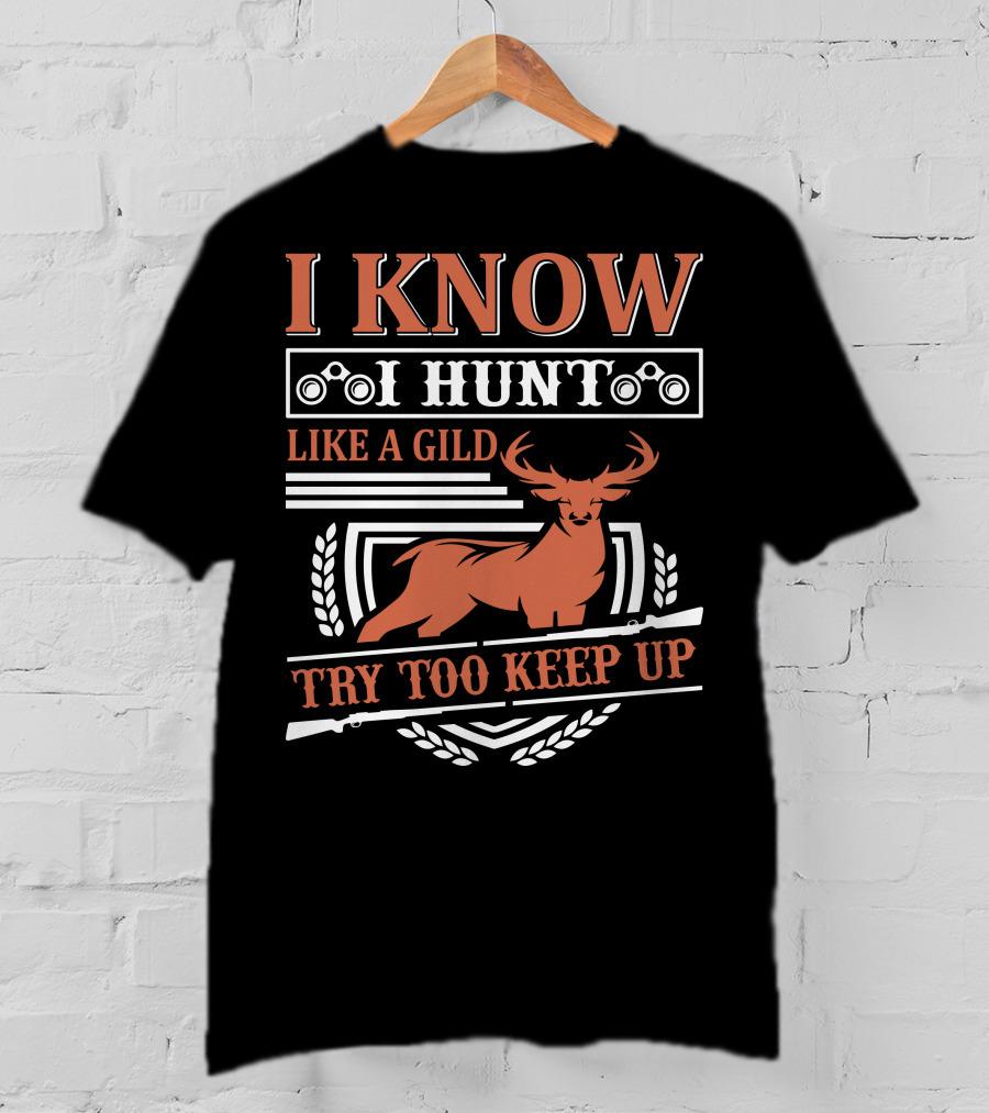 I Know I Hunt Like A Gild Try Too Keep Up T-Shirt